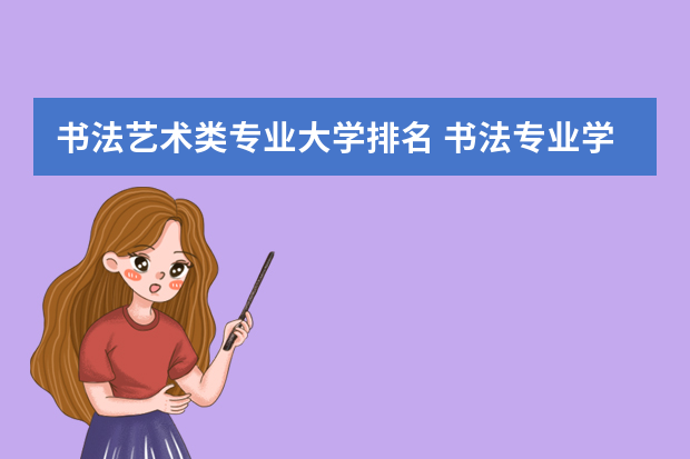 书法艺术类专业大学排名 书法专业学校排名及录取分数